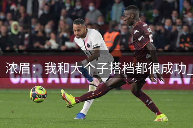 浓眉：我和大个子搭档都很成功 会像霍华德&小加帮我那样去帮萨尔